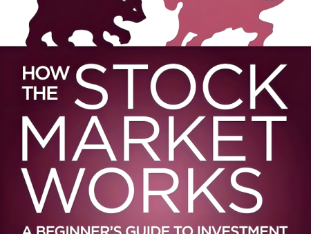 How The Stock Market Works: A Beginner s Guide to Investment For Cheap